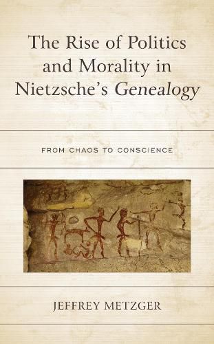 Cover image for The Rise of Politics and Morality in Nietzsche's Genealogy: From Chaos to Conscience