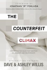 Cover image for The Counterfeit Climax: Confronting the Issues That Sabotage Sex, Romance, and Relationships