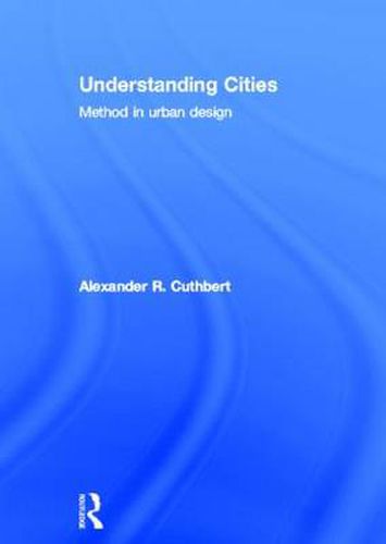 Cover image for Understanding Cities: Method in Urban Design