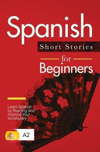Cover image for Spanish Short Stories for Beginners: Learn Spanish by Reading and Improve Your Vocabulary