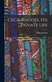 Cover image for Cecil Rhodes, His Private Life