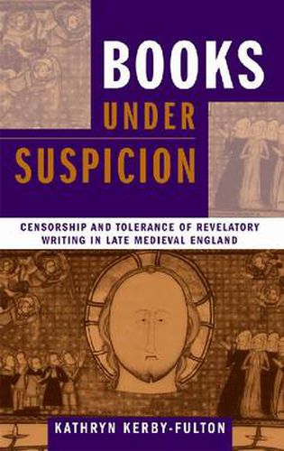 Books under Suspicion: Censorship and Tolerance of Revelatory Writing in Late Medieval England