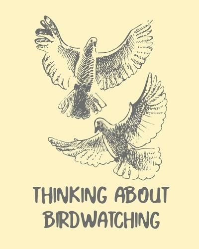 Cover image for Thinking About Birdwatching: Birding Notebook Ornithologists Twitcher Gift Species Diary Log Book For Bird Watching Equipment Field Journal