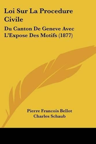 Loi Sur La Procedure Civile: Du Canton de Geneve Avec L'Expose Des Motifs (1877)