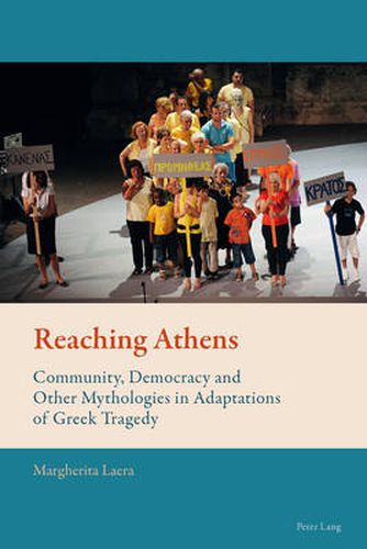 Cover image for Reaching Athens: Community, Democracy and Other Mythologies in Adaptations of Greek Tragedy