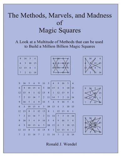 The Methods, Marvels, and Madness of Magic Squares: A Look at a Multitude of Methods that can be used to Build a Million Billion Magic Squares