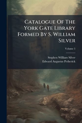 Cover image for Catalogue Of The York Gate Library Formed By S. William Silver