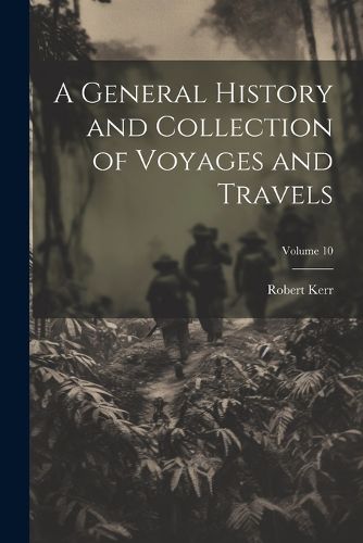 A General History and Collection of Voyages and Travels; Volume 10