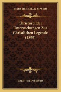 Cover image for Christusbilder Untersuchungen Zur Christlichen Legende (1899christusbilder Untersuchungen Zur Christlichen Legende (1899) )