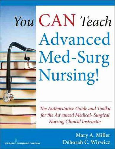 Cover image for You CAN Teach Advanced Med-Surg Nursing!: The Authoritative Guide and Toolkit for the Advanced Medical-Surgical Nursing Clinical Instructor