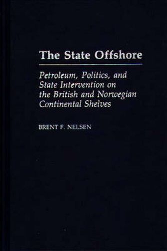 Cover image for The State Offshore: Petroleum, Politics, and State Intervention on the British and Norwegian Continental Shelves