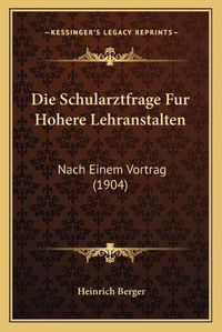 Cover image for Die Schularztfrage Fur Hohere Lehranstalten: Nach Einem Vortrag (1904)