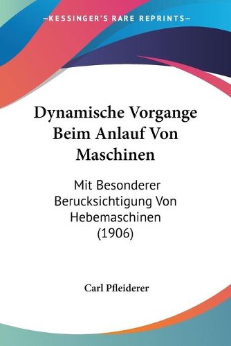 Cover image for Dynamische Vorgange Beim Anlauf Von Maschinen: Mit Besonderer Berucksichtigung Von Hebemaschinen (1906)