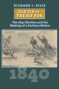 Cover image for Old Tip vs. the Sly Fox: The 1840 Election and the Making of a Partisan Nation