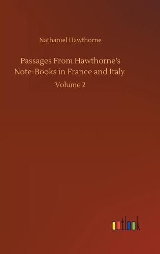 Cover image for Passages From Hawthorne's Note-Books in France and Italy: Volume 2