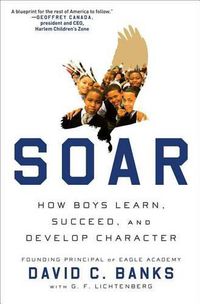 Cover image for Soar: How Boys Learn, Succeed, and Develop Character