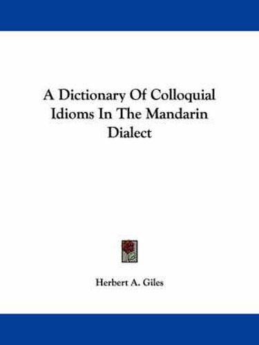 Cover image for A Dictionary of Colloquial Idioms in the Mandarin Dialect