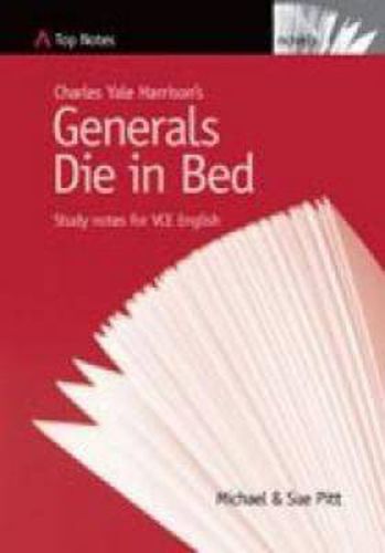 Charles Yale Harrison's Generals Die In Bed: Study Notes for VCE English (Top Notes English Guides for the VCE )