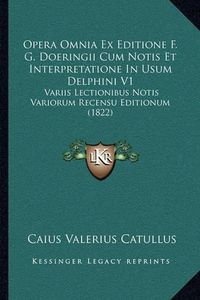 Cover image for Opera Omnia Ex Editione F. G. Doeringii Cum Notis Et Interpretatione in Usum Delphini V1: Variis Lectionibus Notis Variorum Recensu Editionum (1822)