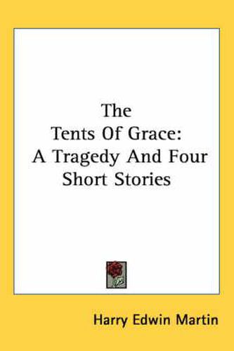 The Tents of Grace: A Tragedy and Four Short Stories