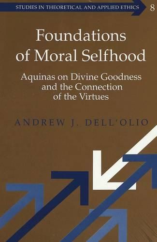 Cover image for Foundations of Moral Selfhood: Aquinas on Divine Goodness and the Connection of the Virtues