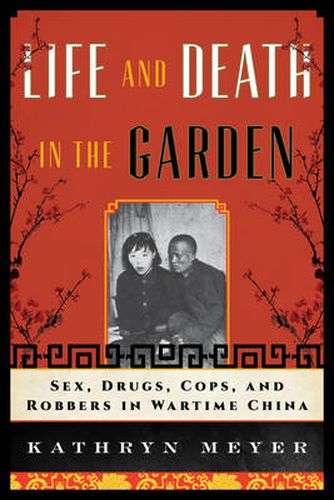 Life and Death in the Garden: Sex, Drugs, Cops, and Robbers in Wartime China