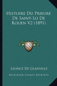 Cover image for Histoire Du Prieure de Saint-Lo de Rouen V2 (1891)