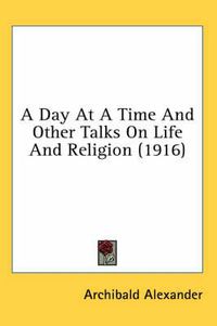 Cover image for A Day at a Time and Other Talks on Life and Religion (1916)