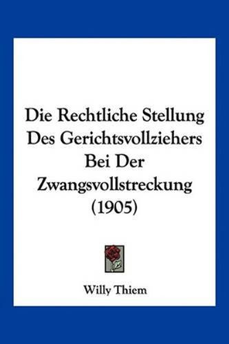 Cover image for Die Rechtliche Stellung Des Gerichtsvollziehers Bei Der Zwangsvollstreckung (1905)