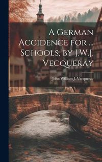 Cover image for A German Accidence for ... Schools, by J.W.J. Vecqueray