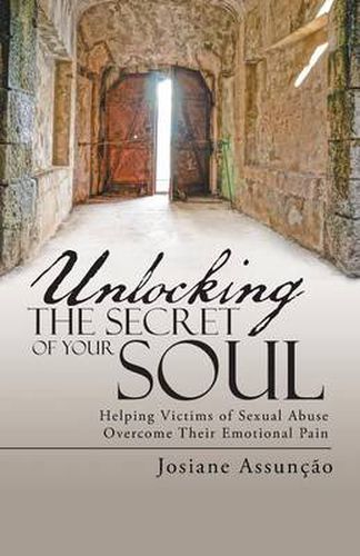 Cover image for Unlocking the Secret of Your Soul: Helping Victims of Sexual Abuse Overcome Their Emotional Pain