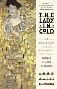 Cover image for The Lady in Gold: The Extraordinary Tale of Gustav Klimt's Masterpiece, Portrait of Adele Bloch-Bauer