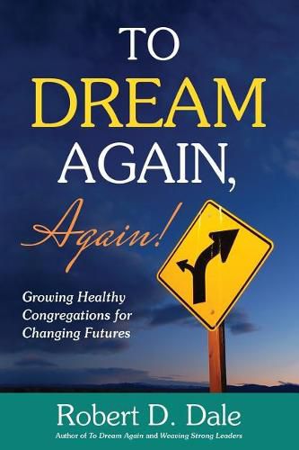 Cover image for To Dream Again, Again!: Growing Healthy Congregations for Changing Futures