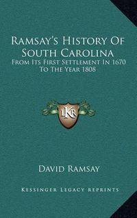 Cover image for Ramsay's History of South Carolina: From Its First Settlement in 1670 to the Year 1808