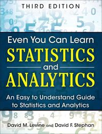 Cover image for Even You Can Learn Statistics and Analytics: An Easy to Understand Guide to Statistics and Analytics