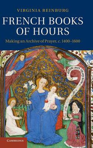 Cover image for French Books of Hours: Making an Archive of Prayer, c.1400-1600