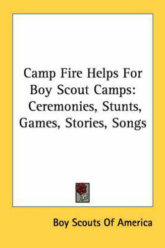 Camp Fire Helps for Boy Scout Camps: Ceremonies, Stunts, Games, Stories, Songs