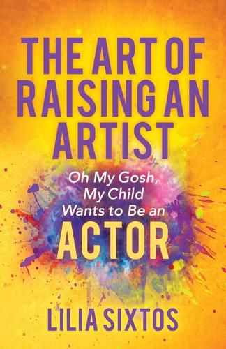 Cover image for The Art of Raising an Artist: Oh My Gosh, My Child Wants to Be an Actor