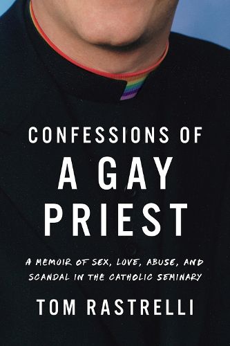 Cover image for Confessions of a Gay Priest: A Memoir of Sex, Love, Abuse, and Scandal in the Catholic Seminary