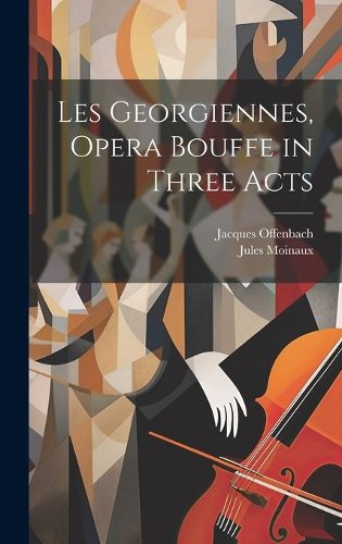 Cover image for Les Georgiennes, Opera Bouffe in Three Acts