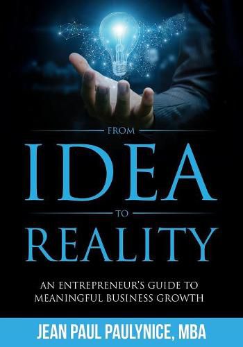 Cover image for From Idea to Reality: An Entrepreneur's Guide to Meaningful Business Growth