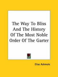 Cover image for The Way to Bliss and the History of the Most Noble Order of the Garter