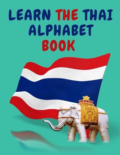 Cover image for Learn the Thai Alphabet Book.Educational Book for Beginners, Contains; the Thai Consonants and Vowels.