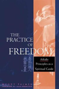 Cover image for The Practice of Freedom: Aikido Principles as a Spiritual Guide