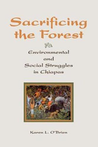 Sacrificing The Forest: Environmental And Social Struggle In Chiapas