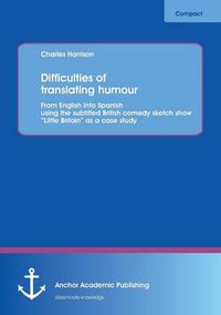 Cover image for Difficulties of Translating Humour: From English Into Spanish Using the Subtitled British Comedy Sketch Show Little Britain as a Case Study