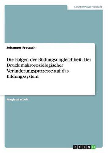 Cover image for Die Folgen der Bildungsungleichheit. Der Druck makrosoziologischer Veranderungsprozesse auf das Bildungssystem