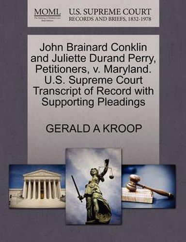 Cover image for John Brainard Conklin and Juliette Durand Perry, Petitioners, V. Maryland. U.S. Supreme Court Transcript of Record with Supporting Pleadings