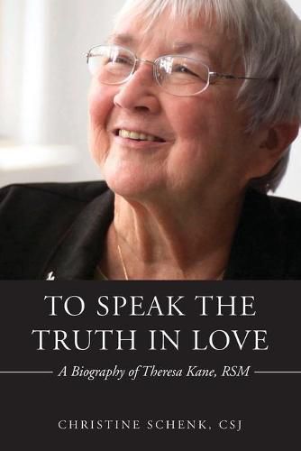 To Speak the Truth in Love: A Biography of Theresa Kane, RSM