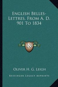 Cover image for English Belles-Lettres, from A. D. 901 to 1834